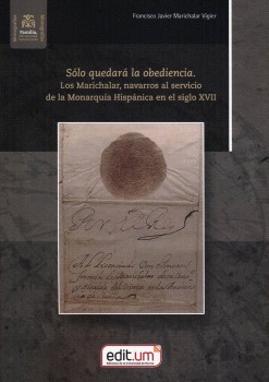 Sólo Quedará la Obediencia. los Marichalar, Navarros Al Servicio de la Monarquía Hispánica en el Siglo Xvii