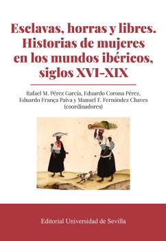 Esclavas, horras y libres. Historias de mujeres en los mundos ibéricos, siglos XVI-XIX